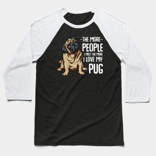 Pug - The More People I Meet - Pug Lover Baseball T-Shirt